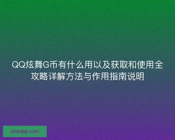 QQ炫舞G币有什么用以及获取和使用全攻略详解方法与作用指南说明 QQ炫舞G币有什么用以及获取和使用全攻略详解方法与作用指南说明